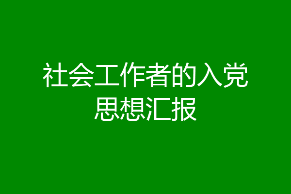 社会工作者的入党思想汇报