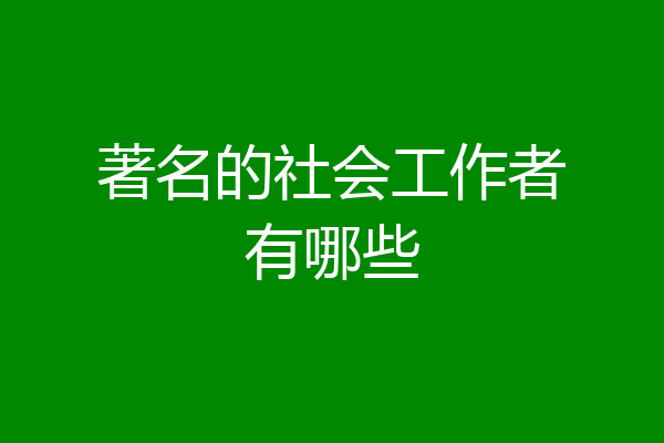 著名的社会工作者有哪些