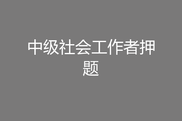 中级社会工作者押题