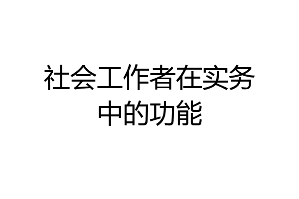 社会工作者在实务中的功能