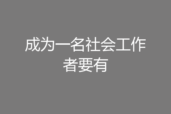 成为一名社会工作者要有
