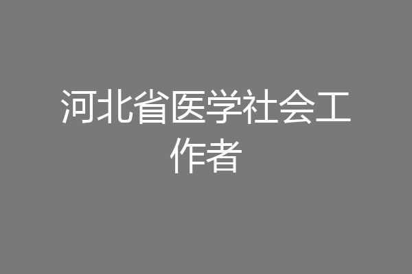 河北省医学社会工作者