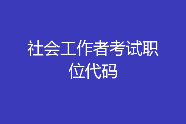 社会工作者考试职位代码
