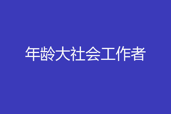 年龄大社会工作者