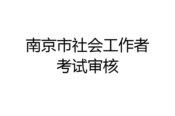 南京市社会工作者考试审核