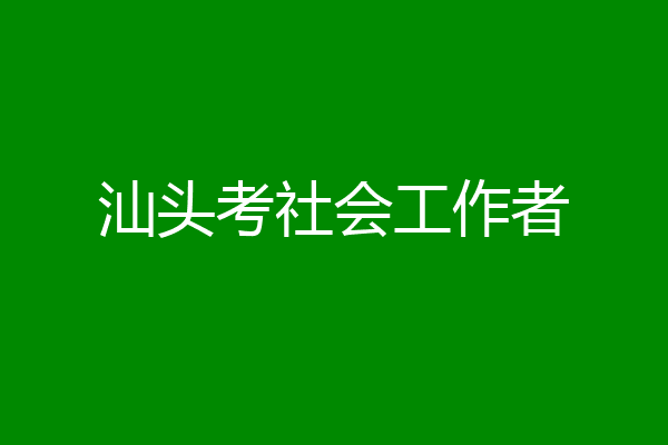 汕头考社会工作者