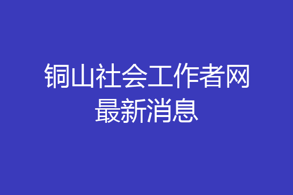 铜山社会工作者网最新消息