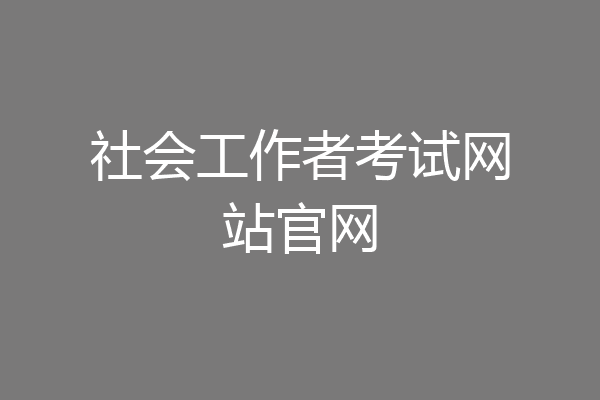 社会工作者考试网站官网
