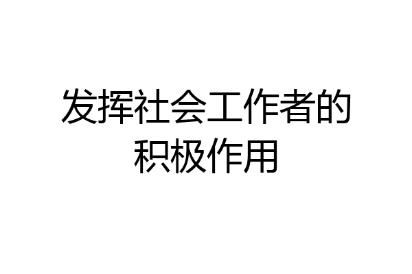 发挥社会工作者的积极作用