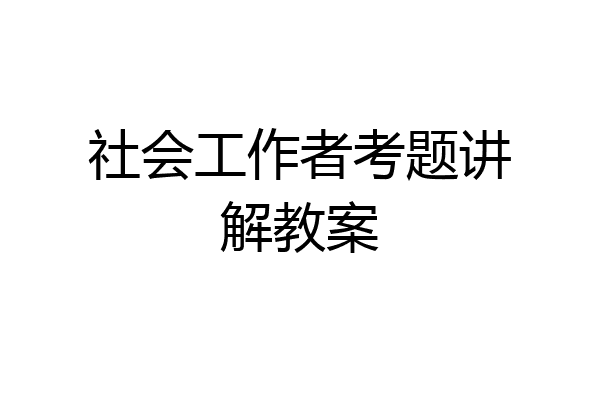 社会工作者考题讲解教案
