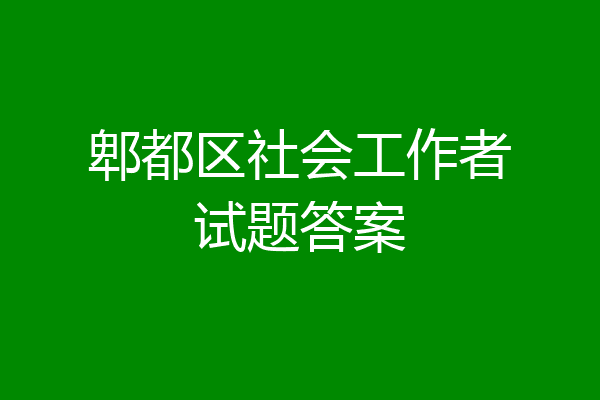 郫都区社会工作者试题答案