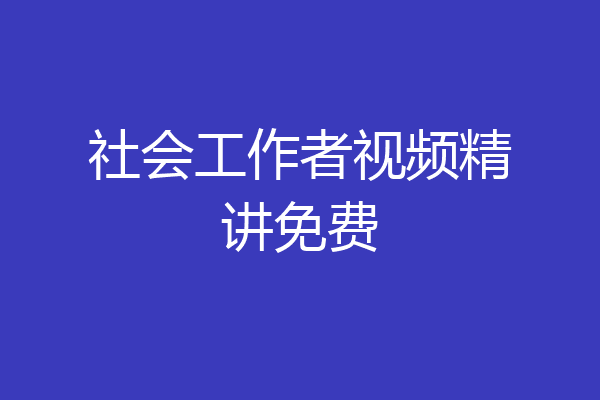 社会工作者视频精讲免费