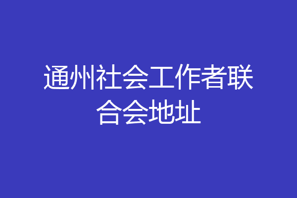 通州社会工作者联合会地址