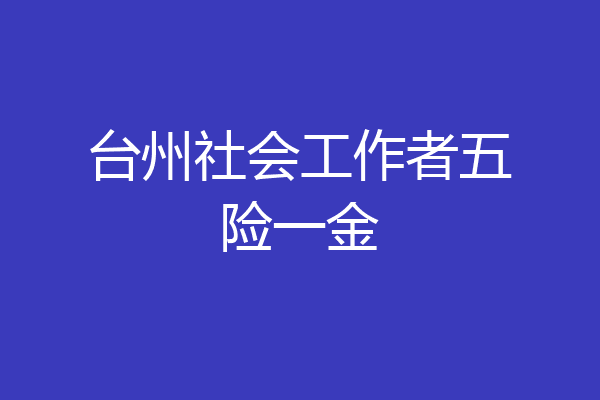 台州社会工作者五险一金