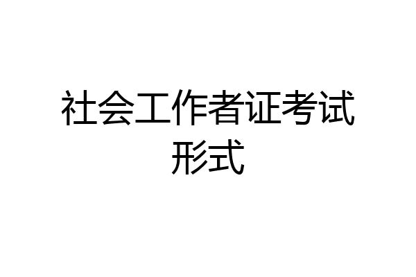 社会工作者证考试形式