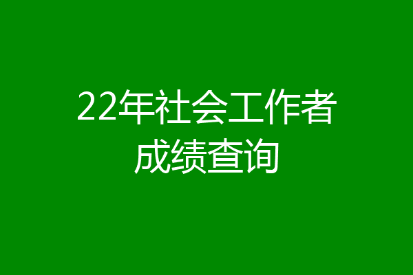 22年社会工作者成绩查询