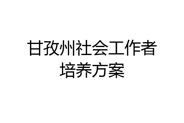 甘孜州社会工作者培养方案
