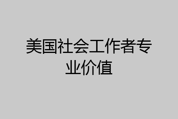 美国社会工作者专业价值