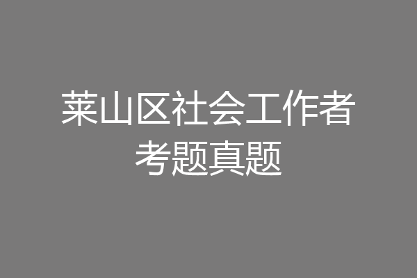 莱山区社会工作者考题真题
