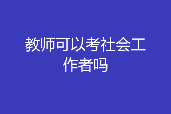 教师可以考社会工作者吗