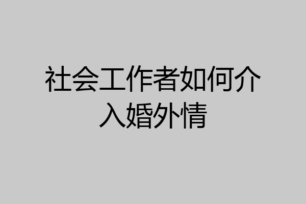 社会工作者如何介入婚外情