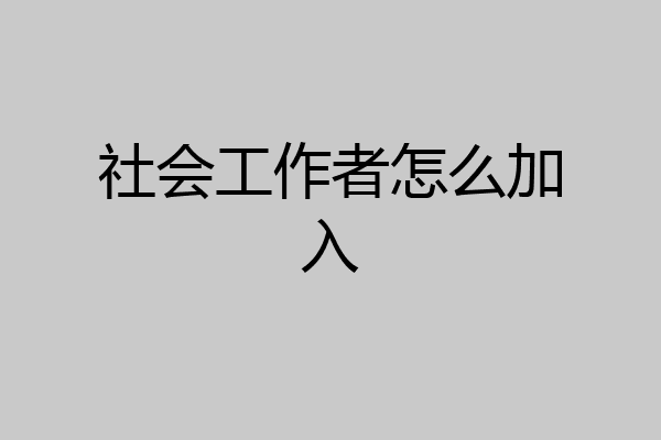 社会工作者怎么加入