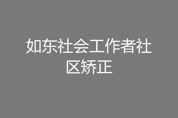 如东社会工作者社区矫正