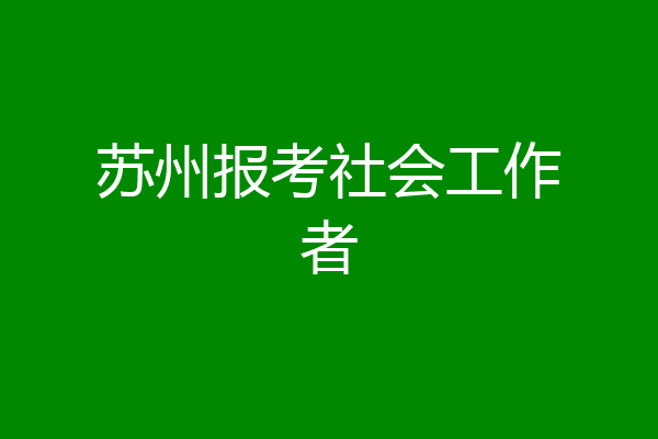 苏州报考社会工作者