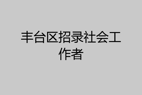 丰台区招录社会工作者