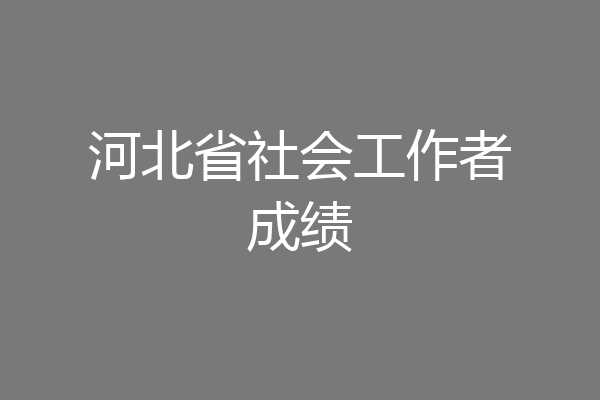 河北省社会工作者成绩