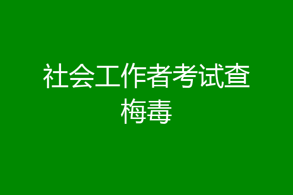 社会工作者考试查梅毒