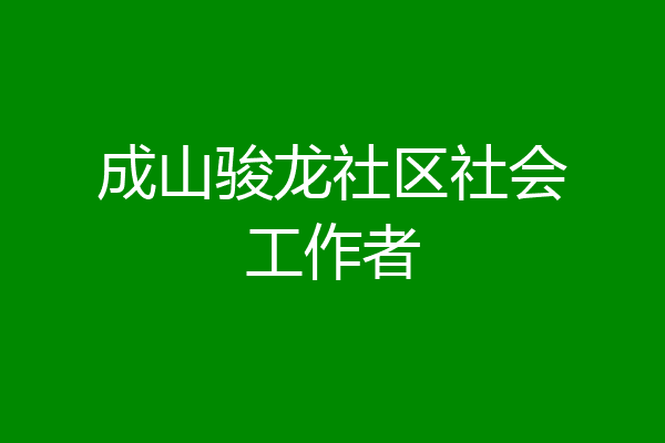 成山骏龙社区社会工作者