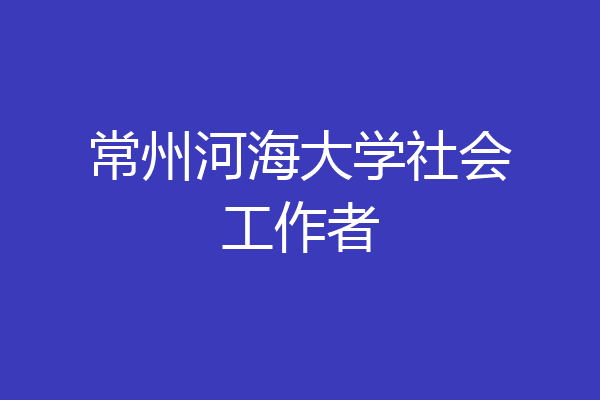 常州河海大学社会工作者
