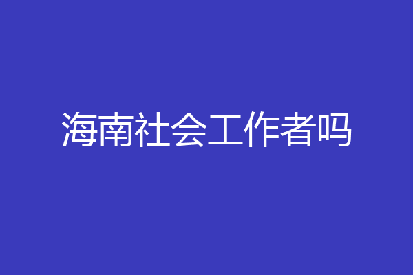 海南社会工作者吗