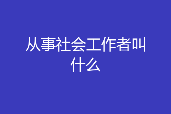 从事社会工作者叫什么