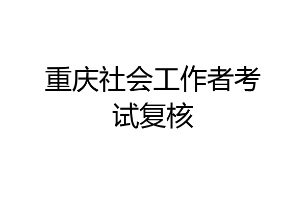 重庆社会工作者考试复核