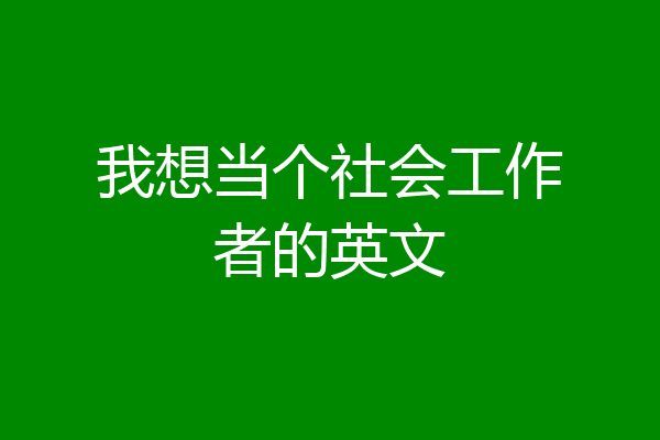 我想当个社会工作者的英文