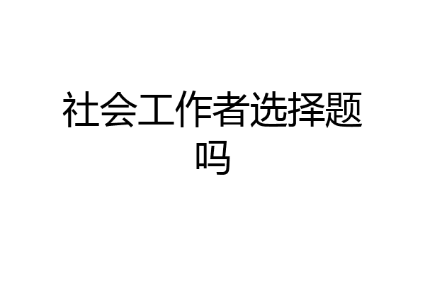 社会工作者选择题吗