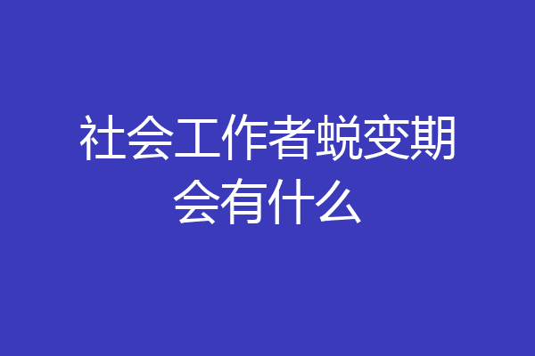 社会工作者蜕变期会有什么