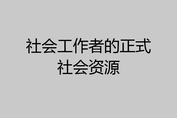 社会工作者的正式社会资源