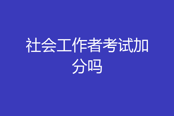 社会工作者考试加分吗
