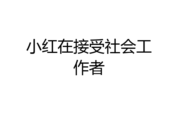 小红在接受社会工作者