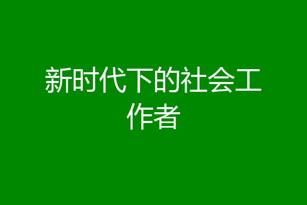 新时代下的社会工作者