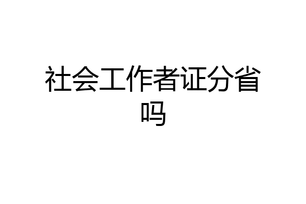 社会工作者证分省吗