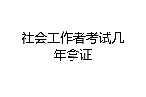 社会工作者考试几年拿证