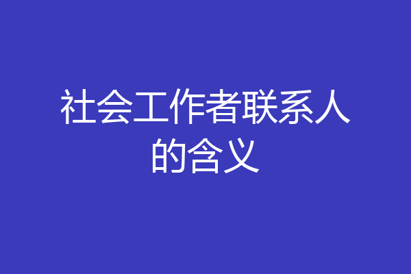 社会工作者联系人的含义