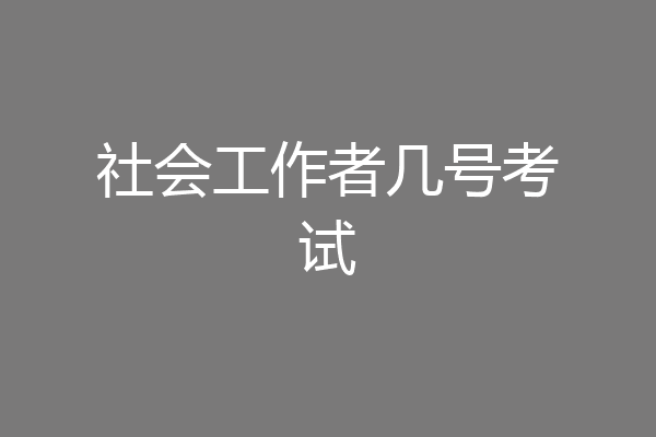 社会工作者几号考试