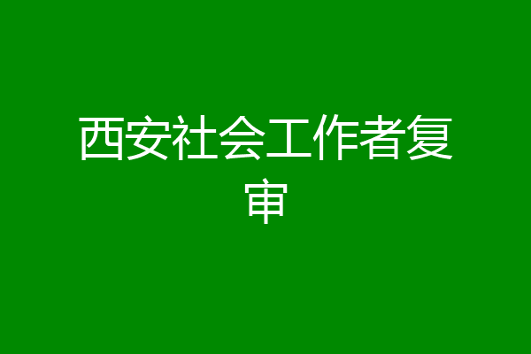 西安社会工作者复审