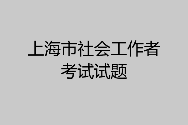 上海市社会工作者考试试题