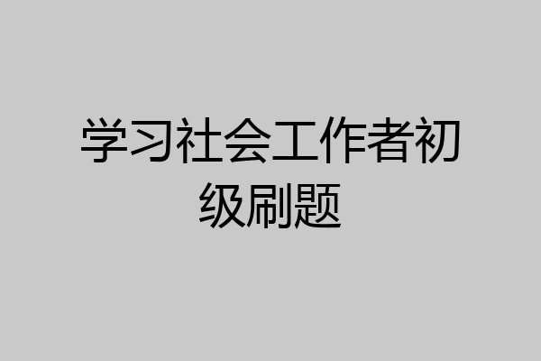 学习社会工作者初级刷题
